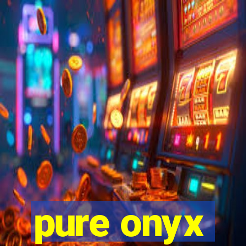 pure onyx